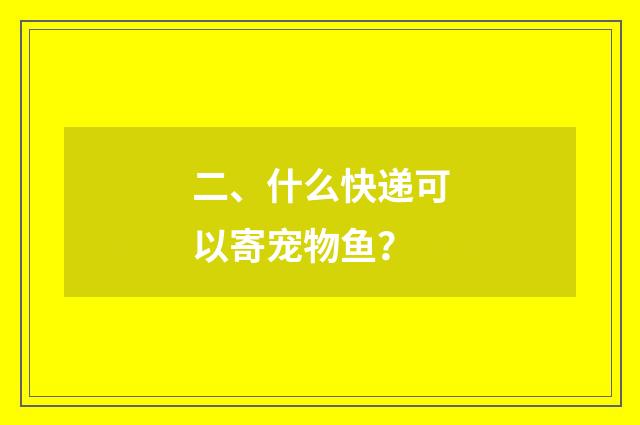 二、什么快递可以寄宠物鱼？