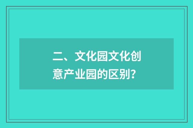 二、文化园文化创意产业园的区别？