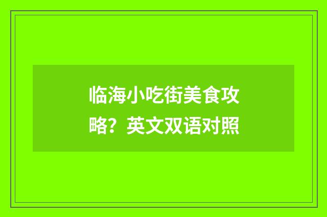 临海小吃街美食攻略？英文双语对照