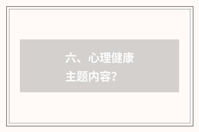 六、心理健康主题内容？