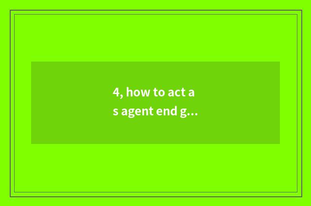 4, how to act as agent end game?