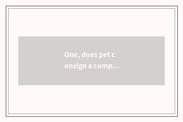 One, does pet consign a company?