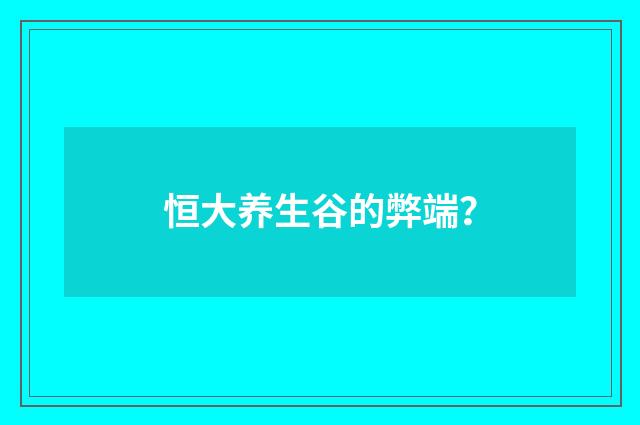 恒大养生谷的弊端?