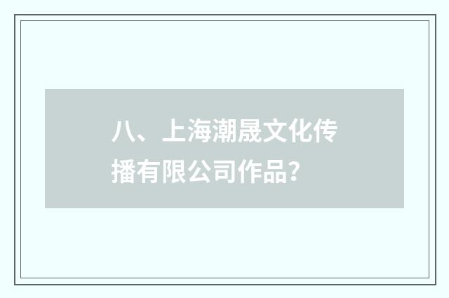 八、上海潮晟文化传播有限公司作品？