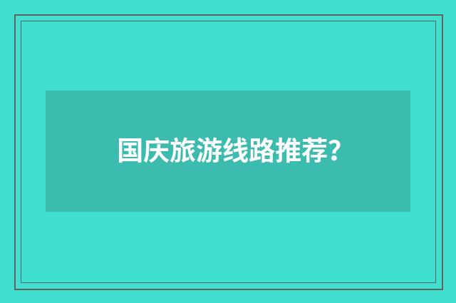 国庆旅游线路推荐？