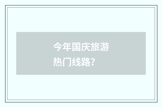 今年国庆旅游热门线路?