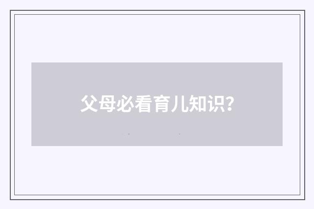 父母必看育儿知识？