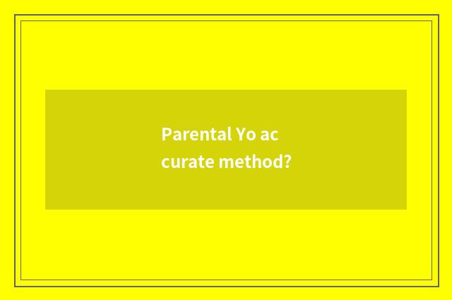 Parental Yo accurate method?