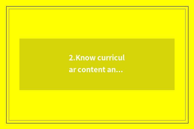 2.Know curricular content and education way