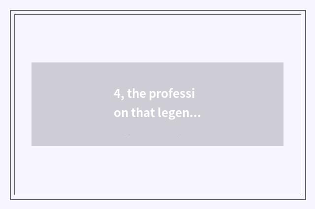 4, the profession that legend suits sheet to brush?