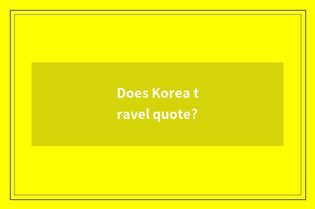 Does Korea travel quote?