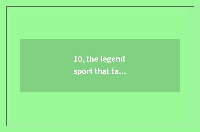 10, the legend sport that takes pet baby?