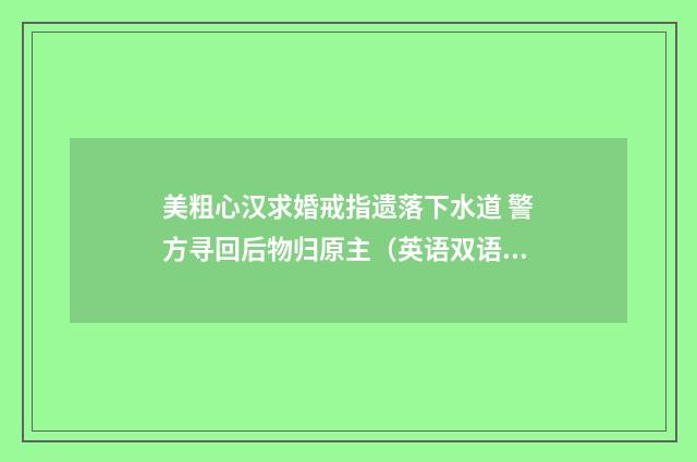 美粗心汉求婚戒指遗落下水道 警方寻回后物归原主（英语双语阅读）