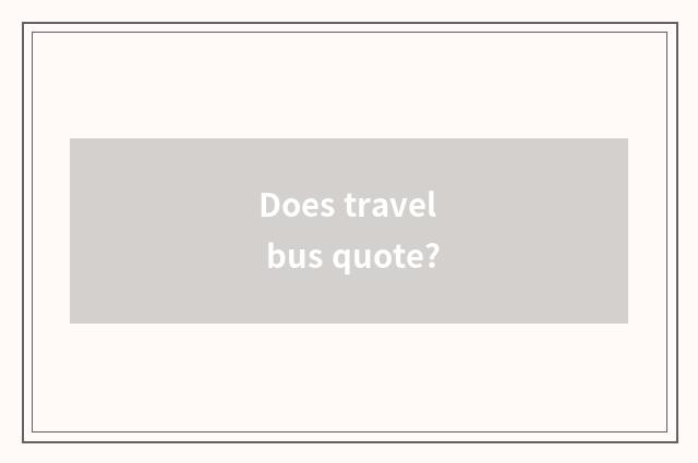 Does travel bus quote?