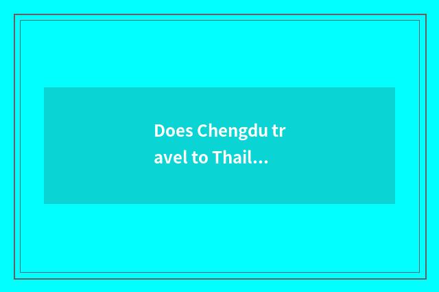 Does Chengdu travel to Thailand?