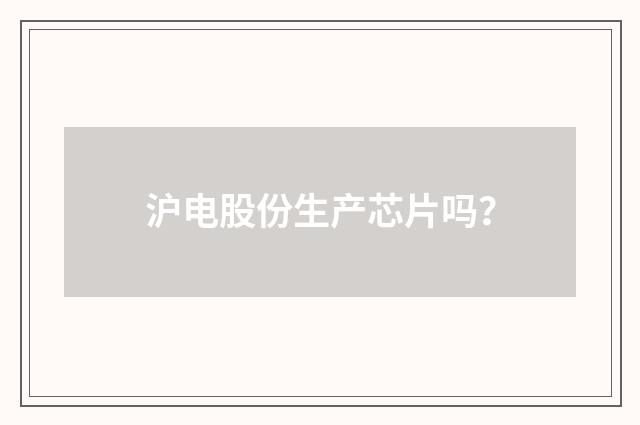 沪电股份生产芯片吗？