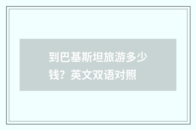 到巴基斯坦旅游多少钱?英文双语对照
