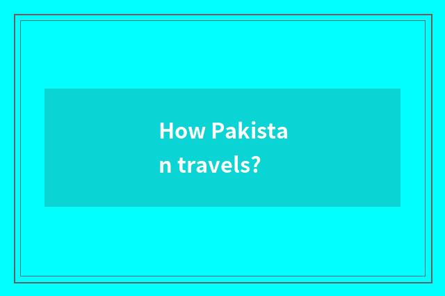 How Pakistan travels?