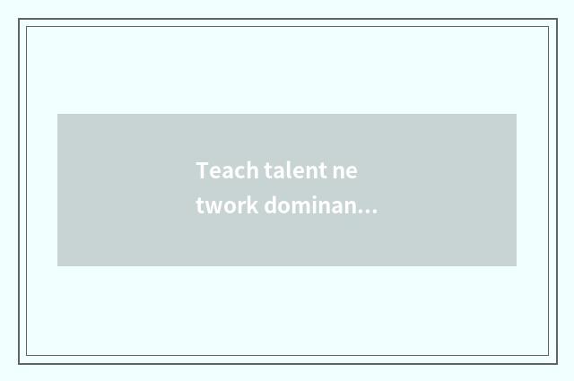 Teach talent network dominant position to analyse