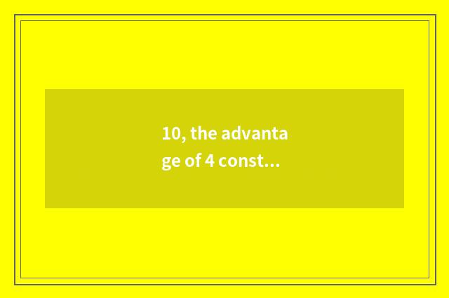 10, the advantage of 4 constant science and technology?