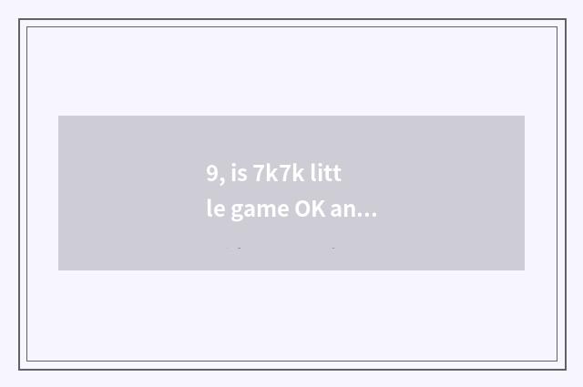 9, is 7k7k little game OK and online?
