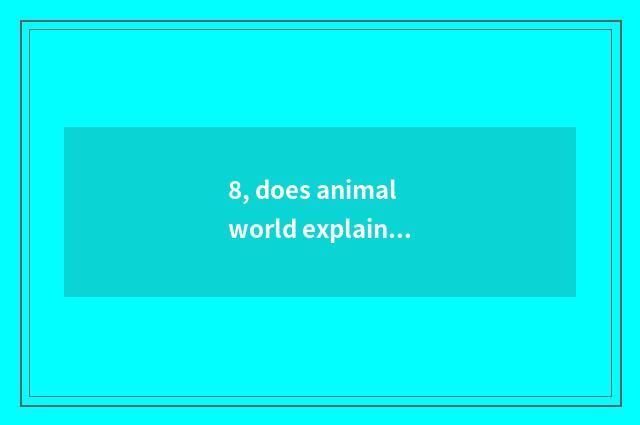 8, does animal world explain about leonine newsreel?