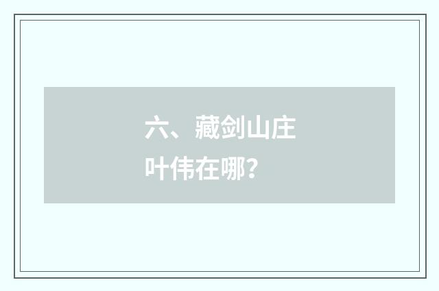 六、藏剑山庄叶伟在哪？