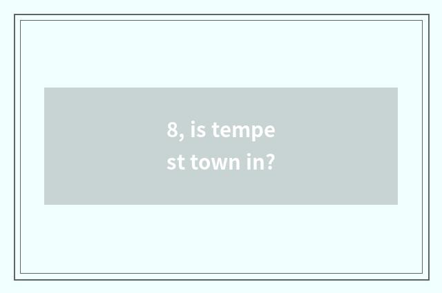8, is tempest town in?