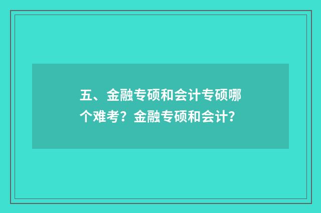 五、金融专硕和会计专硕哪个难考？金融专硕和会计？
