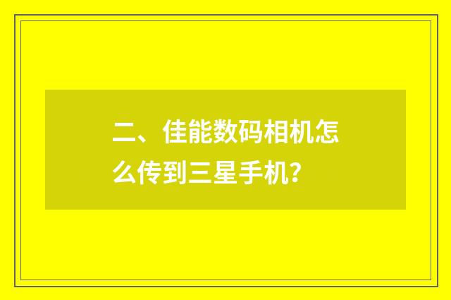 二、佳能数码相机怎么传到三星手机？