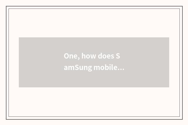 One, how does SamSung mobile phone join digital camera?