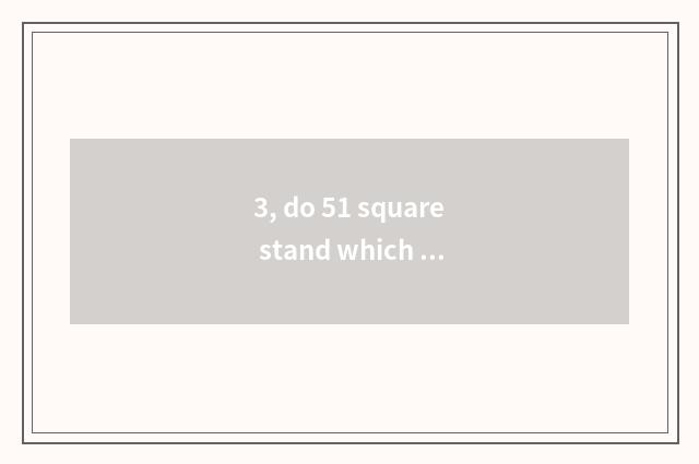 3, do 51 square stand which exit is 51 square?