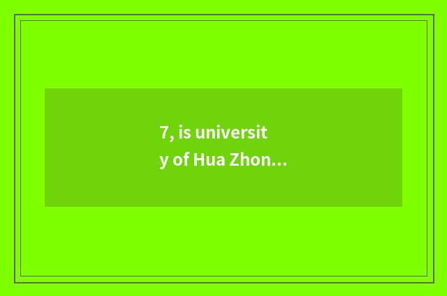 7, is university of Hua Zhongke ability the same as another namer of aid college