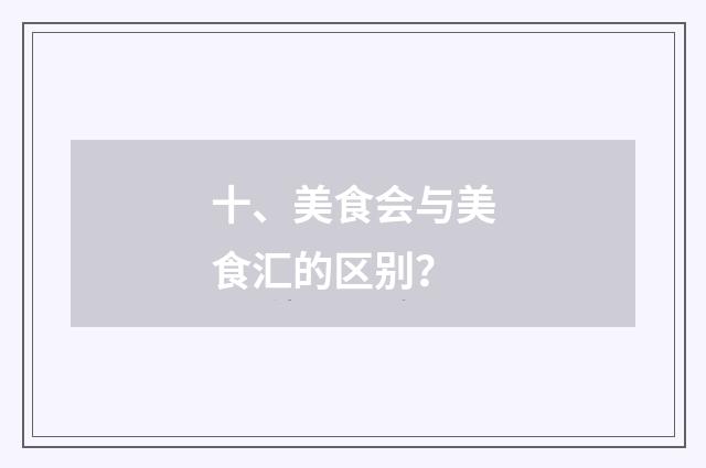 十、美食会与美食汇的区别？