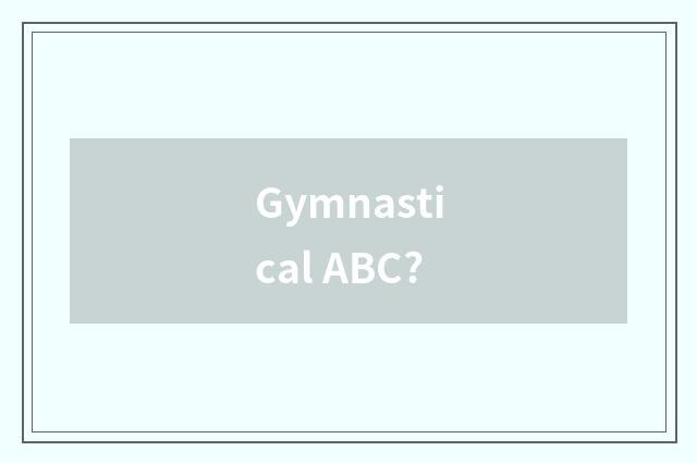 Gymnastical ABC?
