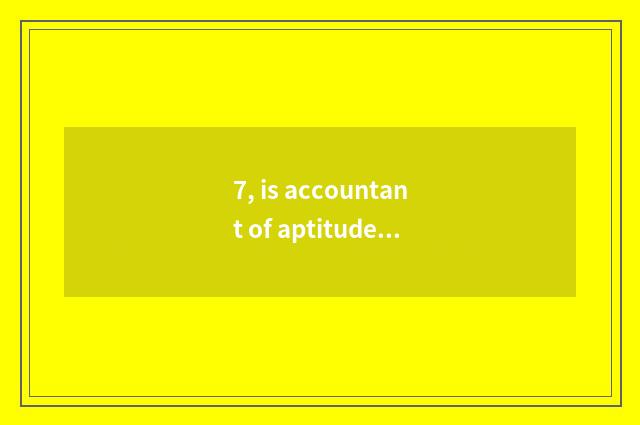 7, is accountant of aptitude of date of finance and economics of application of