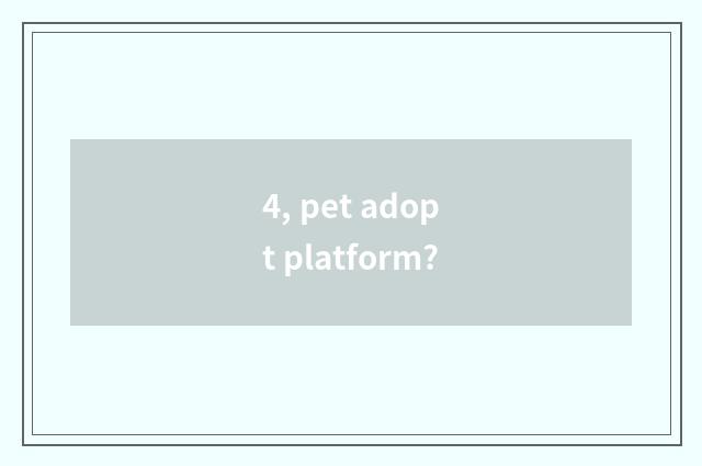 4, pet adopt platform?