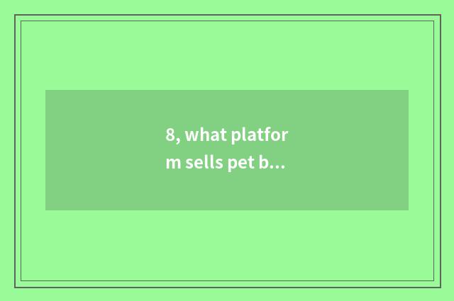 8, what platform sells pet blind the case?