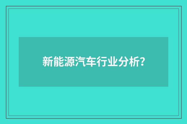 新能源汽车行业分析？