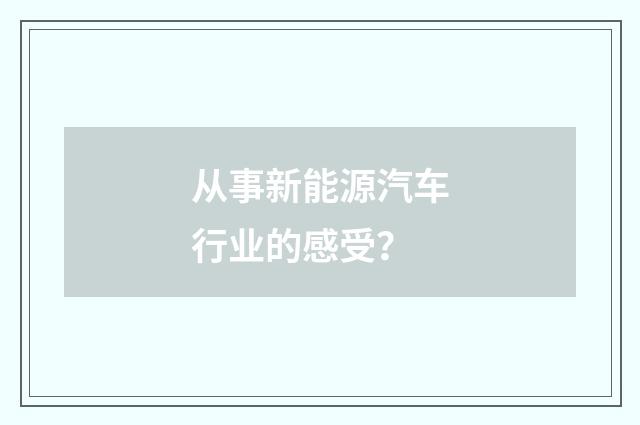 从事新能源汽车行业的感受?