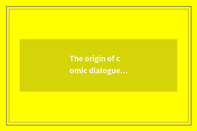 The origin of comic dialogue art