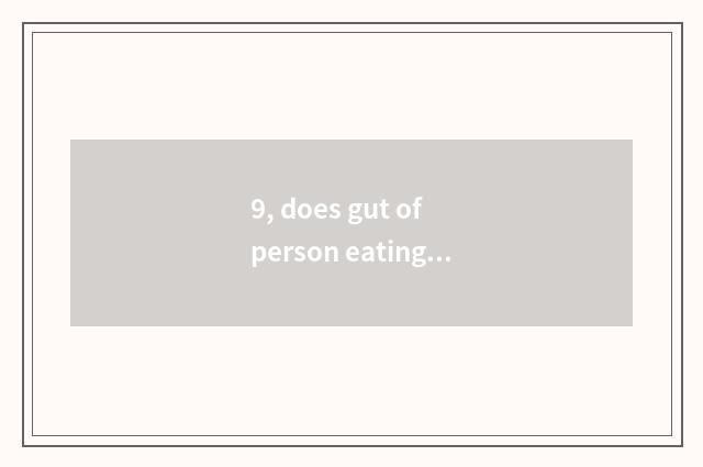 9, does gut of person eating a beans introduce?