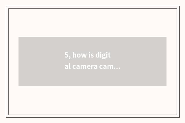 5, how is digital camera camera lens taken?