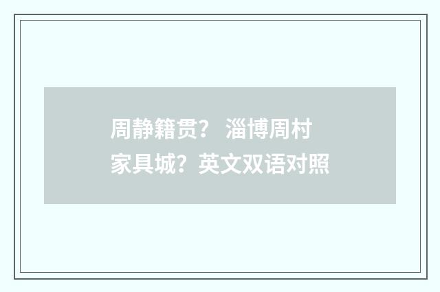 周静籍贯？ 淄博周村家具城？英文双语对照
