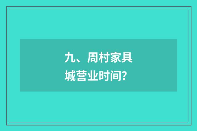 九、周村家具城营业时间？
