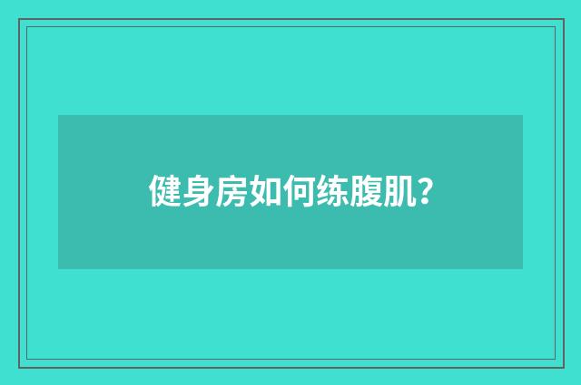 健身房如何练腹肌？