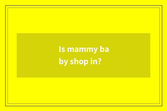 Is mammy baby shop in?