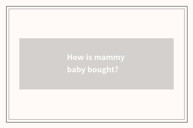How is mammy baby bought?