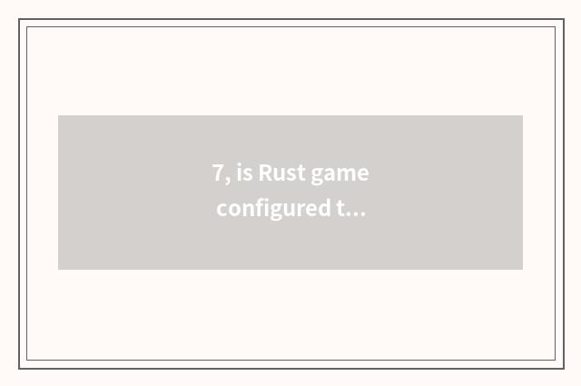 7, is Rust game configured to computer?