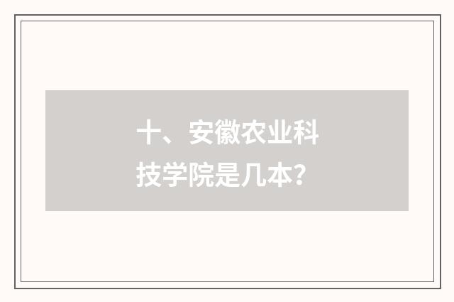 十、安徽农业科技学院是几本？